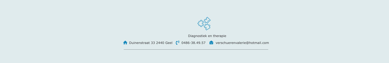 Diagnostiek en therapie      Duinenstraat 33 2440 Geel        0486-38.49.57         verschuerenvalerie@hotmail.com