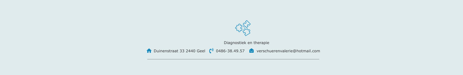 Diagnostiek en therapie      Duinenstraat 33 2440 Geel        0486-38.49.57         verschuerenvalerie@hotmail.com