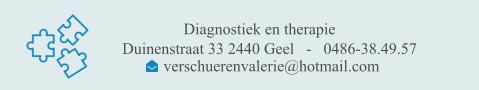 Diagnostiek en therapie      Duinenstraat 33 2440 Geel   -   0486-38.49.57 verschuerenvalerie@hotmail.com